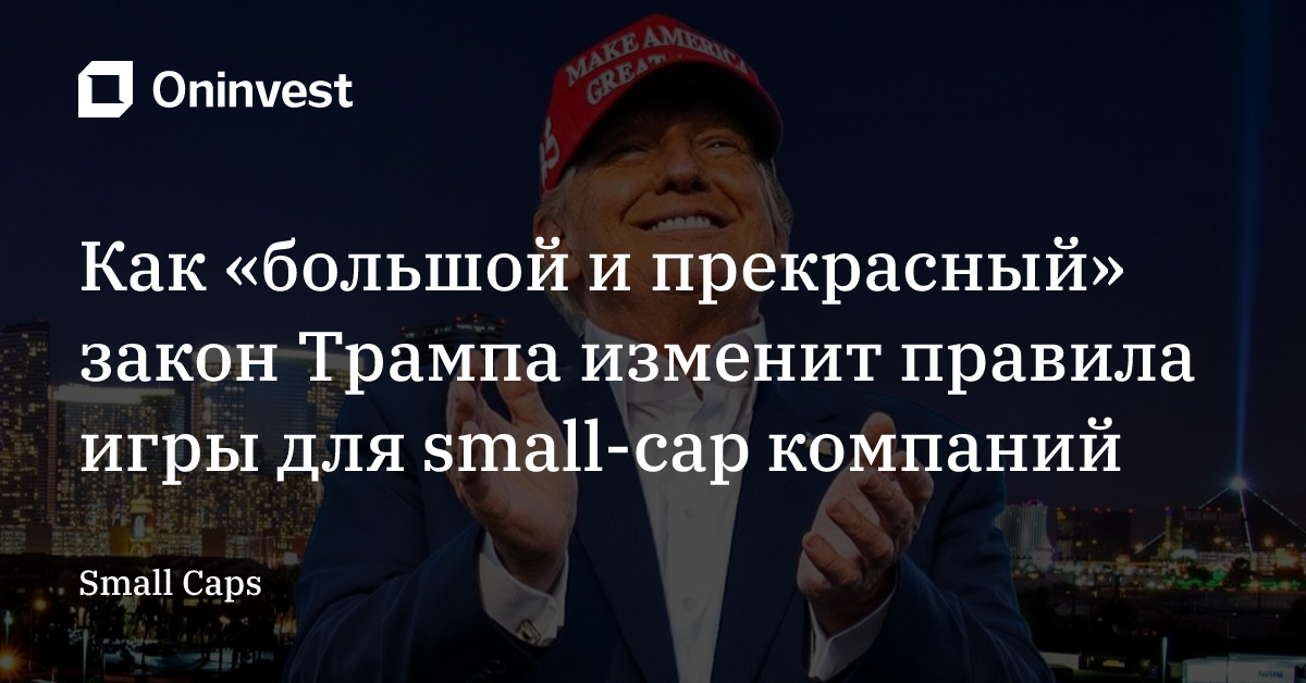 Как «большой и прекрасный» закон Трампа изменит правила игры для small-cap компаний – Oninvest