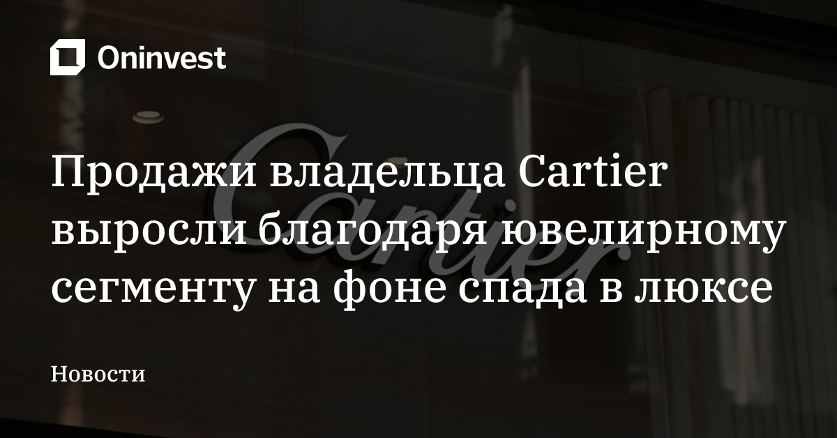 Продажи владельца Cartier выросли благодаря ювелирному сегменту на фоне спада в люксе – Oninvest