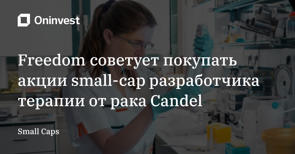 Freedom советует покупать акции small-cap разработчика терапии от рака Candel  – Oninvest