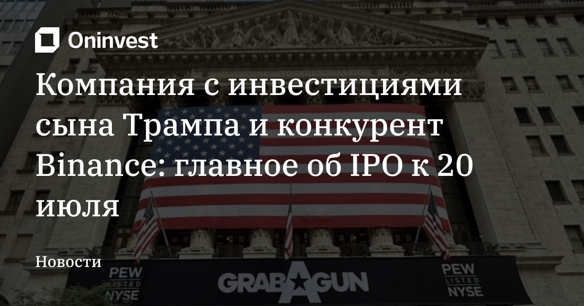 Компания с инвестициями сына Трампа и конкурент Binance: главное об IPO к 20 июля – Oninvest