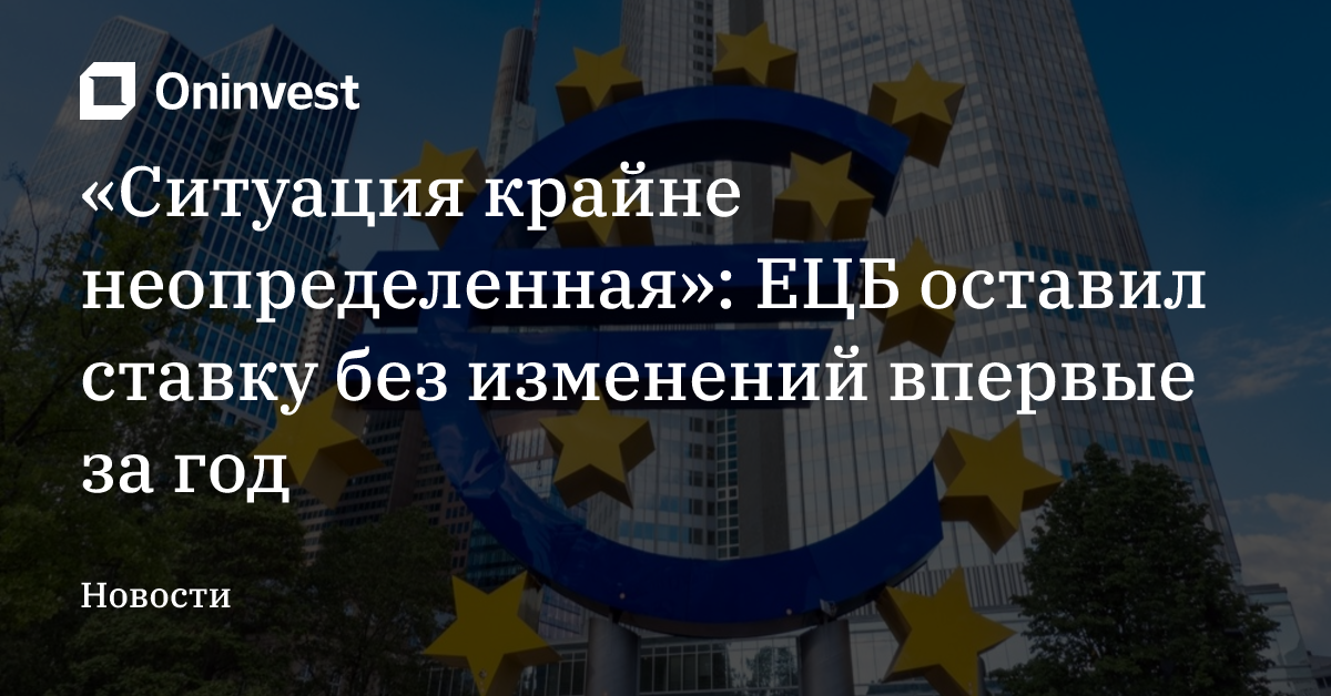 «Ситуация крайне неопределенная»: ЕЦБ оставил ставку без изменений впервые за год – Oninvest