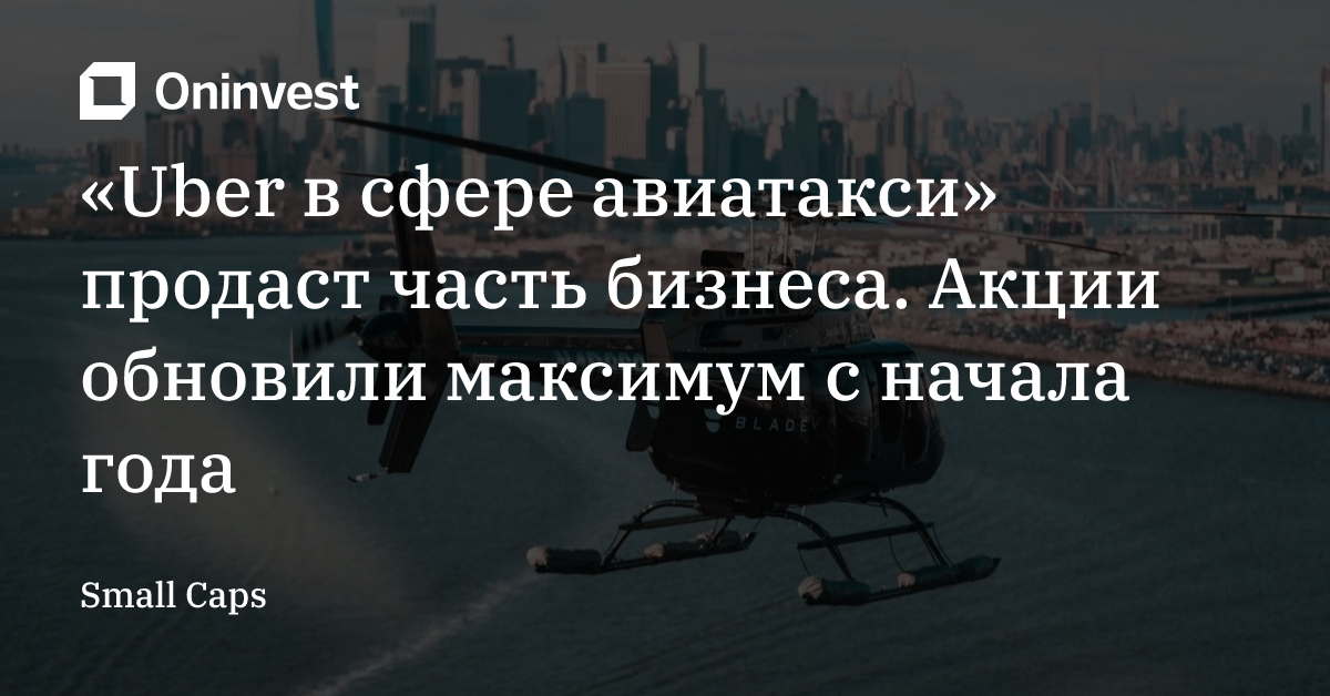 «Uber в сфере авиатакси» продаст часть бизнеса. Акции обновили максимум с начала года – Oninvest