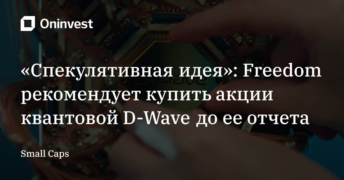 «Спекулятивная идея»: Freedom рекомендует купить акции квантовой D-Wave до ее отчета – Oninvest
