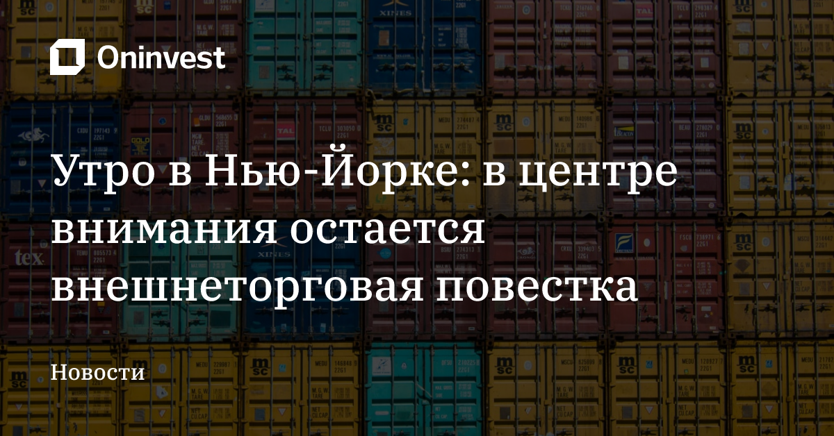 Утро в Нью-Йорке: в центре внимания остается внешнеторговая повестка – Oninvest