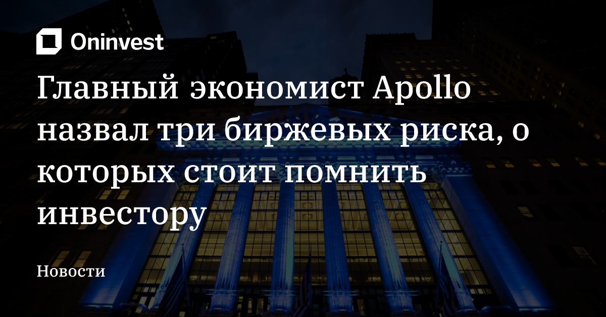 Главный экономист Apollo назвал три биржевых риска, о которых стоит помнить инвестору – Oninvest