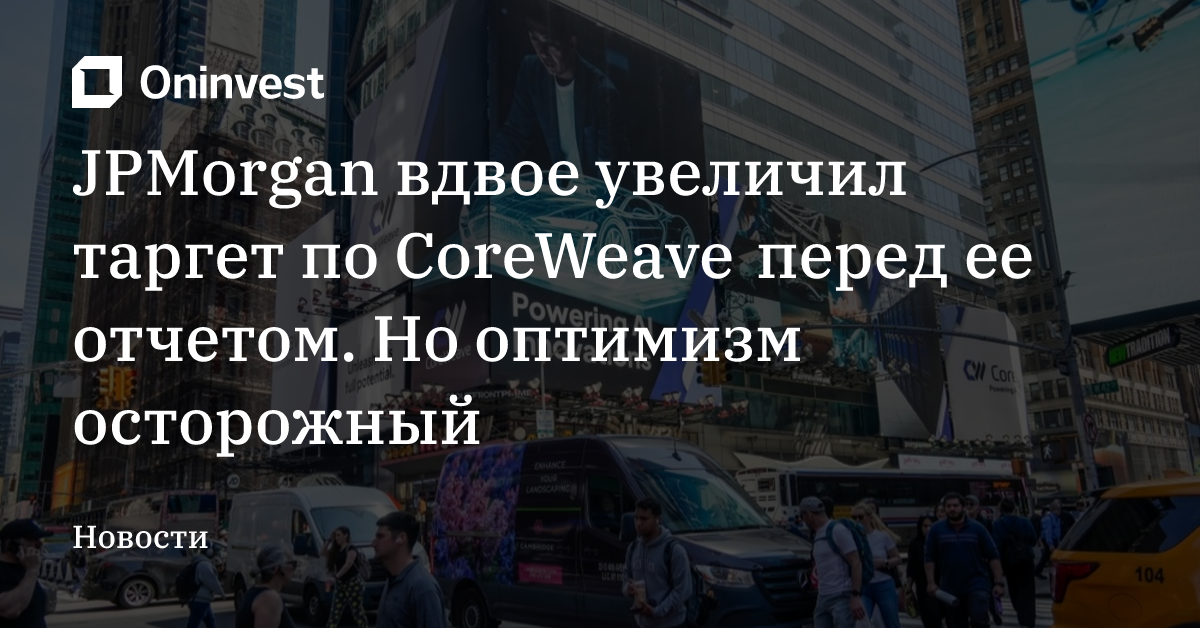 JPMorgan вдвое увеличил таргет по CoreWeave перед ее отчетом. Но оптимизм осторожный – Oninvest