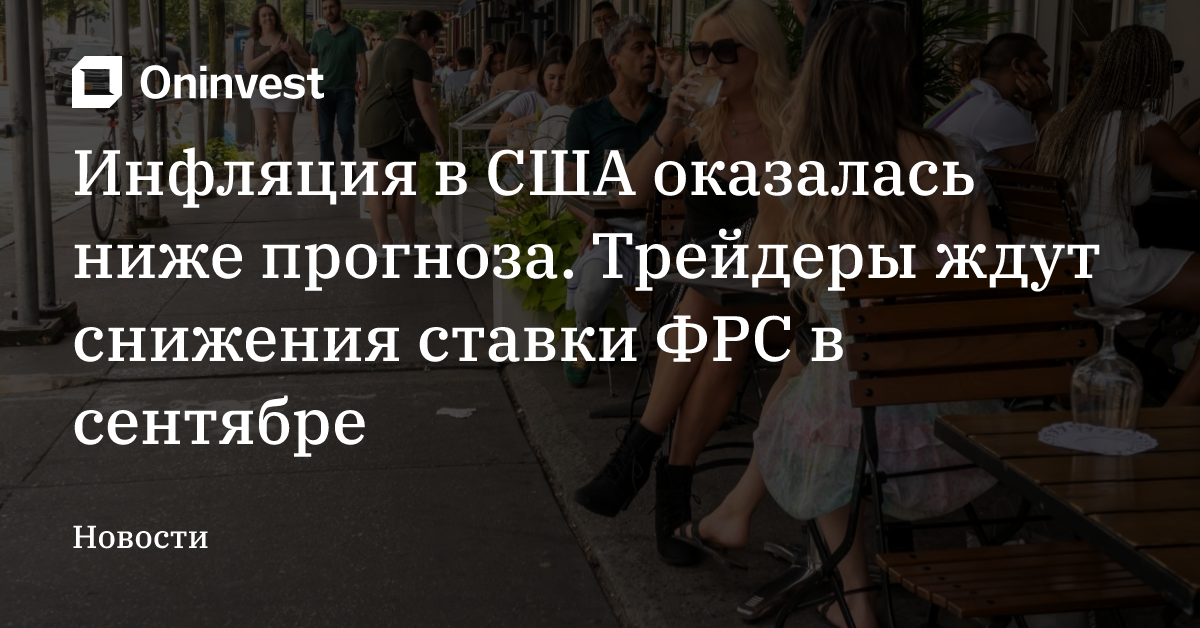 Инфляция в США оказалась ниже прогноза. Трейдеры ждут снижения ставки ФРС в сентябре – Oninvest