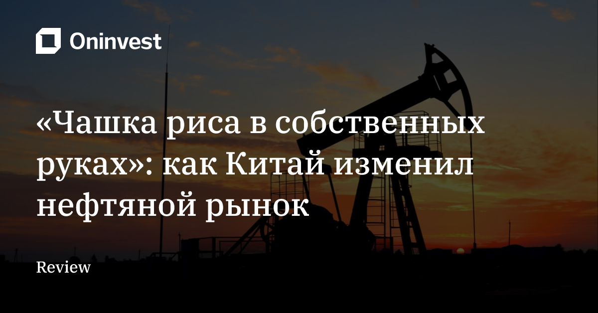 «Чашка риса в собственных руках»: как Китай изменил нефтяной рынок – Oninvest
