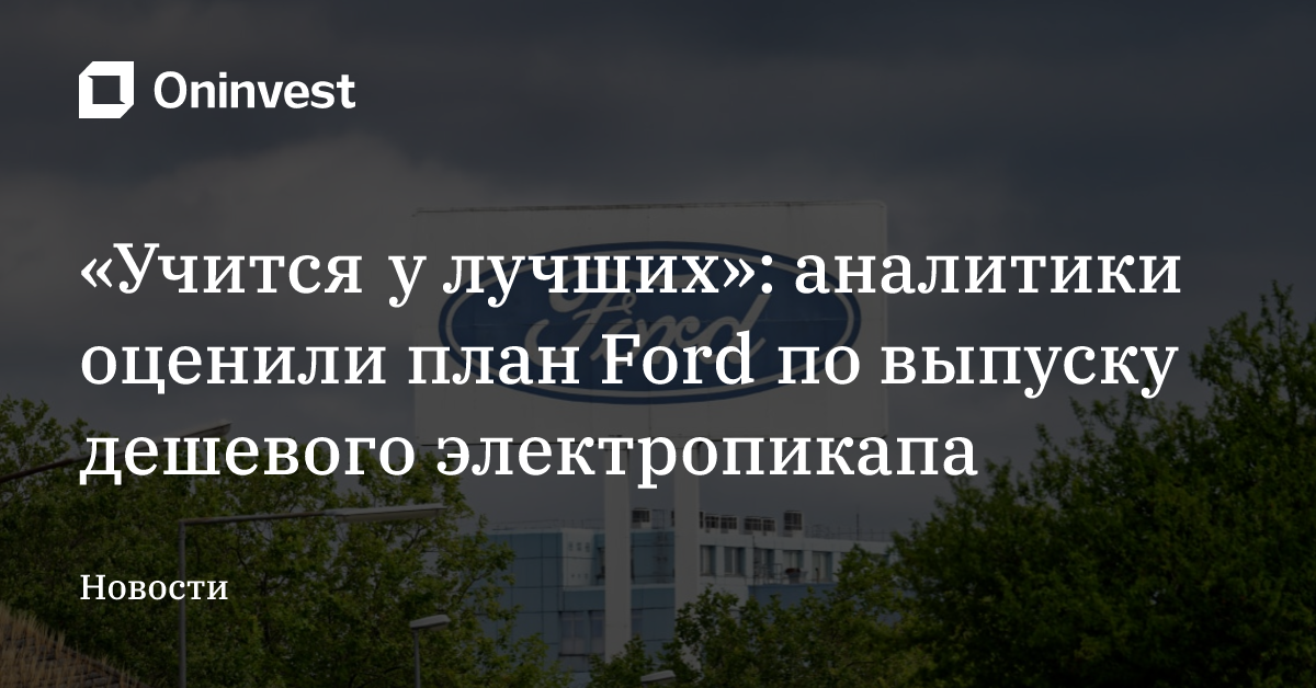 «Учится у лучших»: аналитики оценили план Ford по выпуску дешевого электропикапа – Oninvest