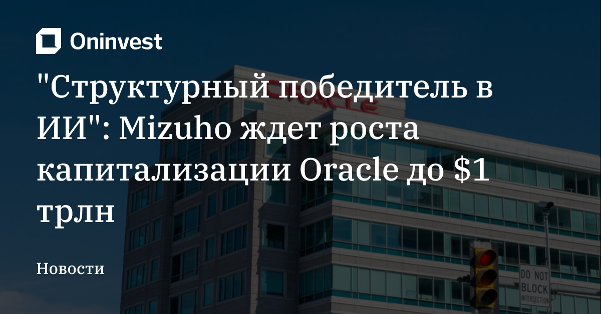 "Структурный победитель в ИИ": Mizuho ждет роста капитализации Oracle до $1 трлн
 – Oninvest