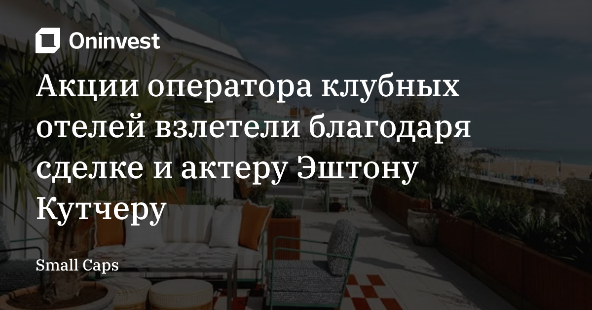 Акции оператора клубных отелей взлетели благодаря сделке и актеру Эштону Кутчеру 
 – Oninvest