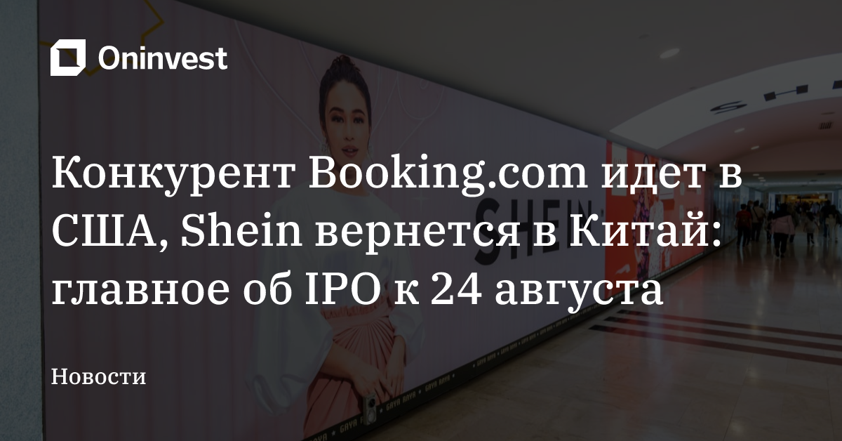 Конкурент Booking.com идет в США, Shein вернется в Китай: главное об IPO к 24 августа – Oninvest