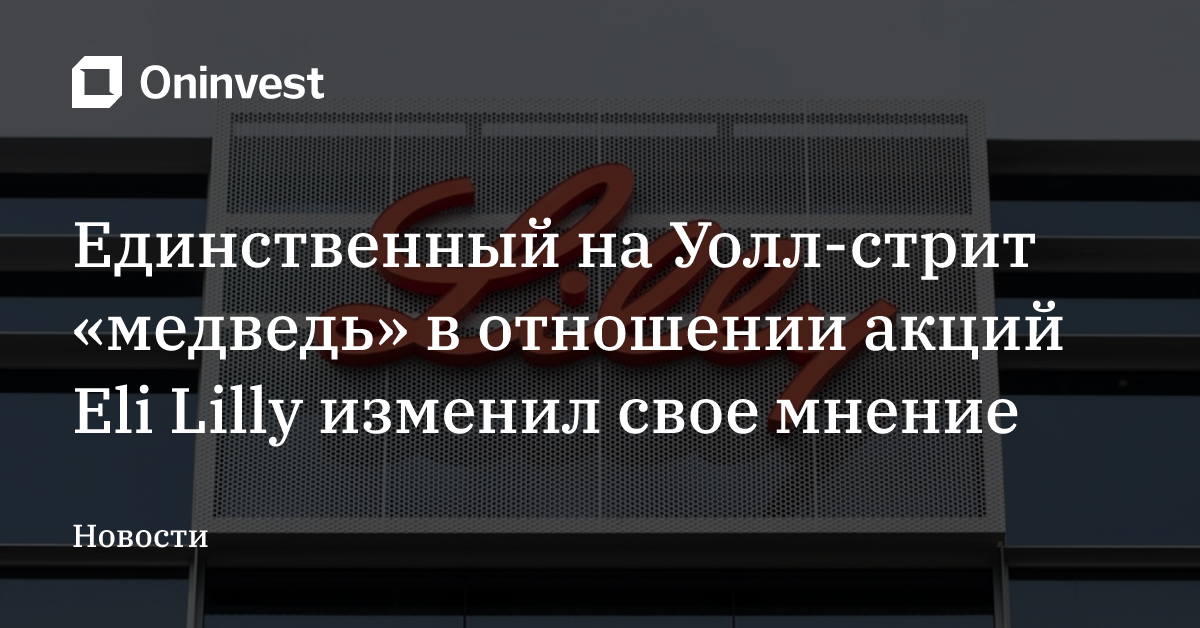 Единственный на Уолл-стрит «медведь» в отношении акций Eli Lilly изменил свое мнение
 – Oninvest
