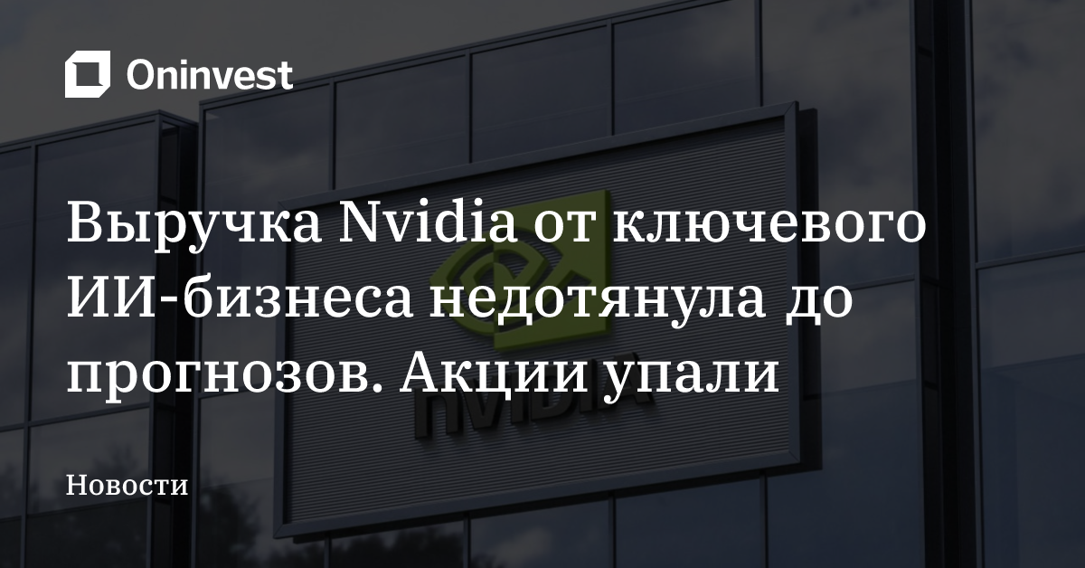 Выручка Nvidia от ключевого ИИ-бизнеса недотянула до прогнозов. Акции упали – Oninvest