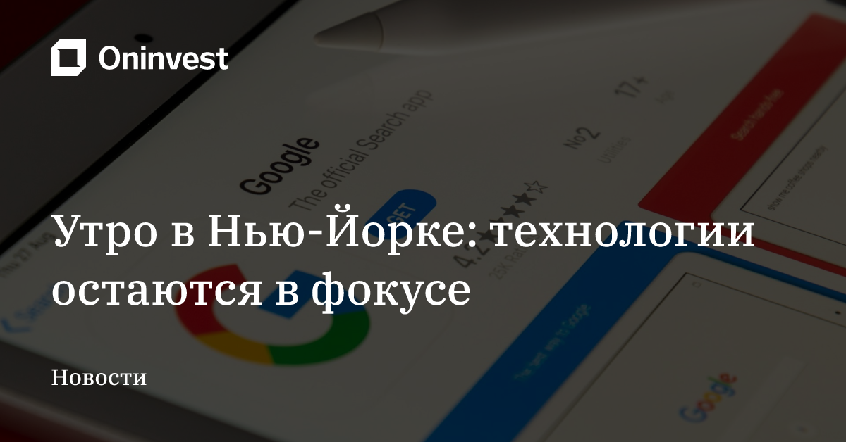 Утро в Нью-Йорке: технологии остаются в фокусе – Oninvest