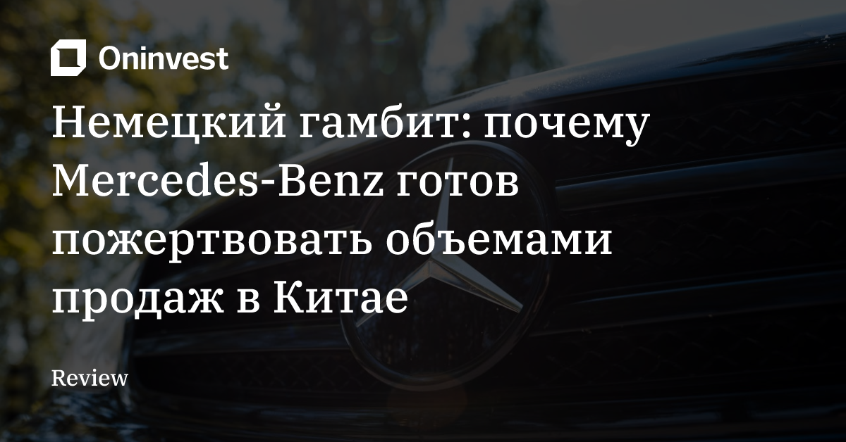 Немецкий гамбит: почему Mercedes-Benz готов пожертвовать объемами продаж в Китае – Oninvest
