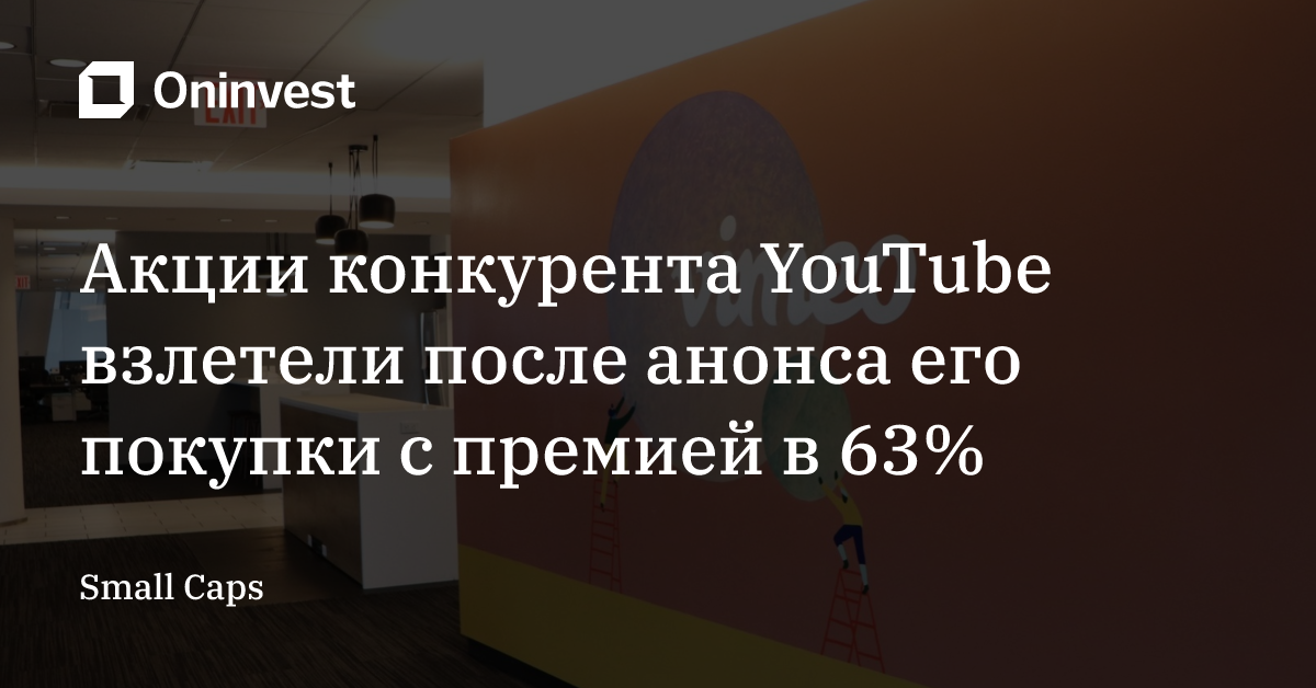 Акции конкурента YouTube взлетели после анонса его покупки с премией в 63% – Oninvest