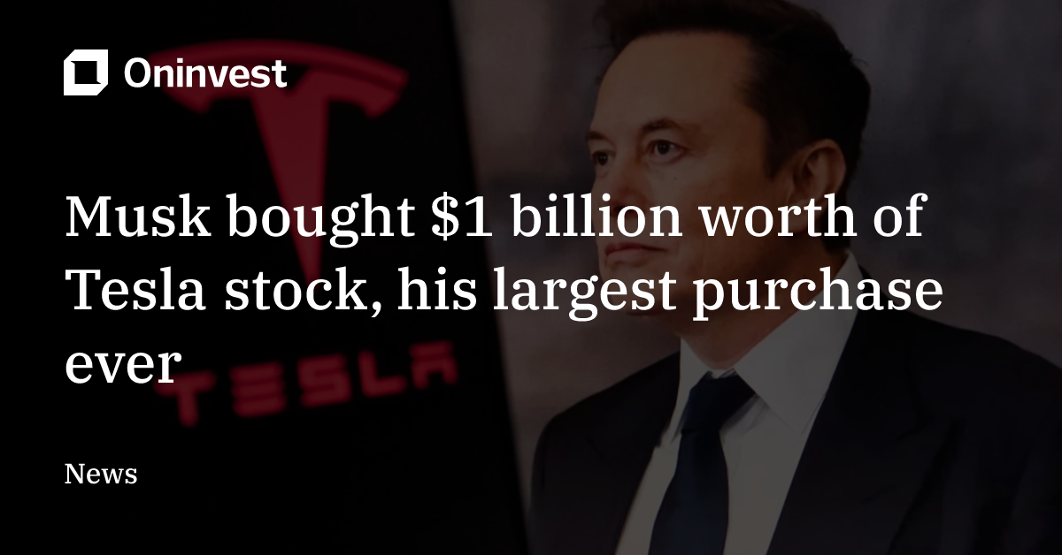 Musk bought $1 billion worth of Tesla stock, his largest purchase ever ...