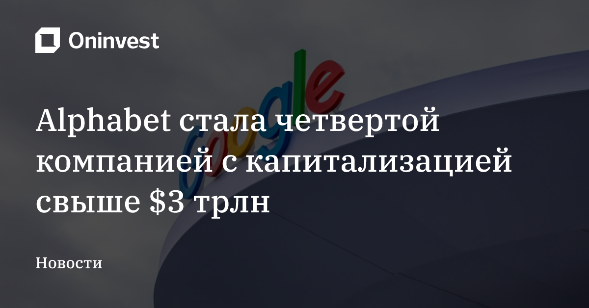 Alphabet стала четвертой компанией с капитализацией свыше $3 трлн  – Oninvest