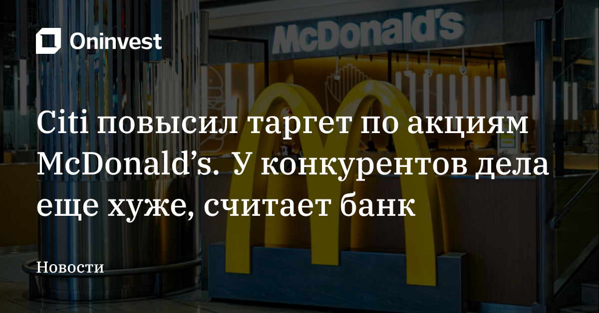Citi повысил таргет по акциям McDonald’s. У конкурентов дела еще хуже, считает банк
 – Oninvest