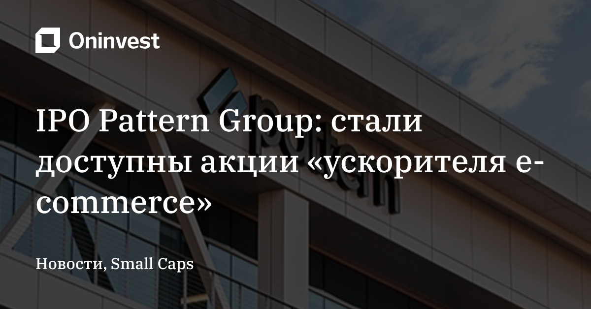 IPO Pattern Group: стали доступны акции «ускорителя e-commerce»
 – Oninvest
