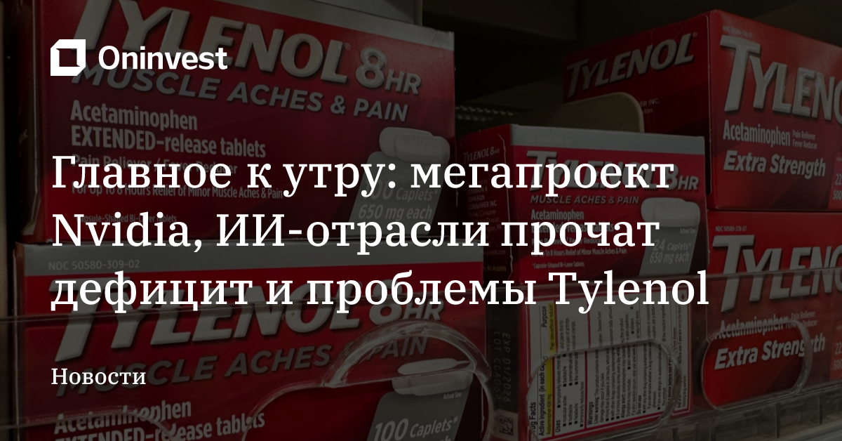 Главное к утру: мегапроект Nvidia, ИИ-отрасли прочат дефицит и проблемы Tylenol
 – Oninvest