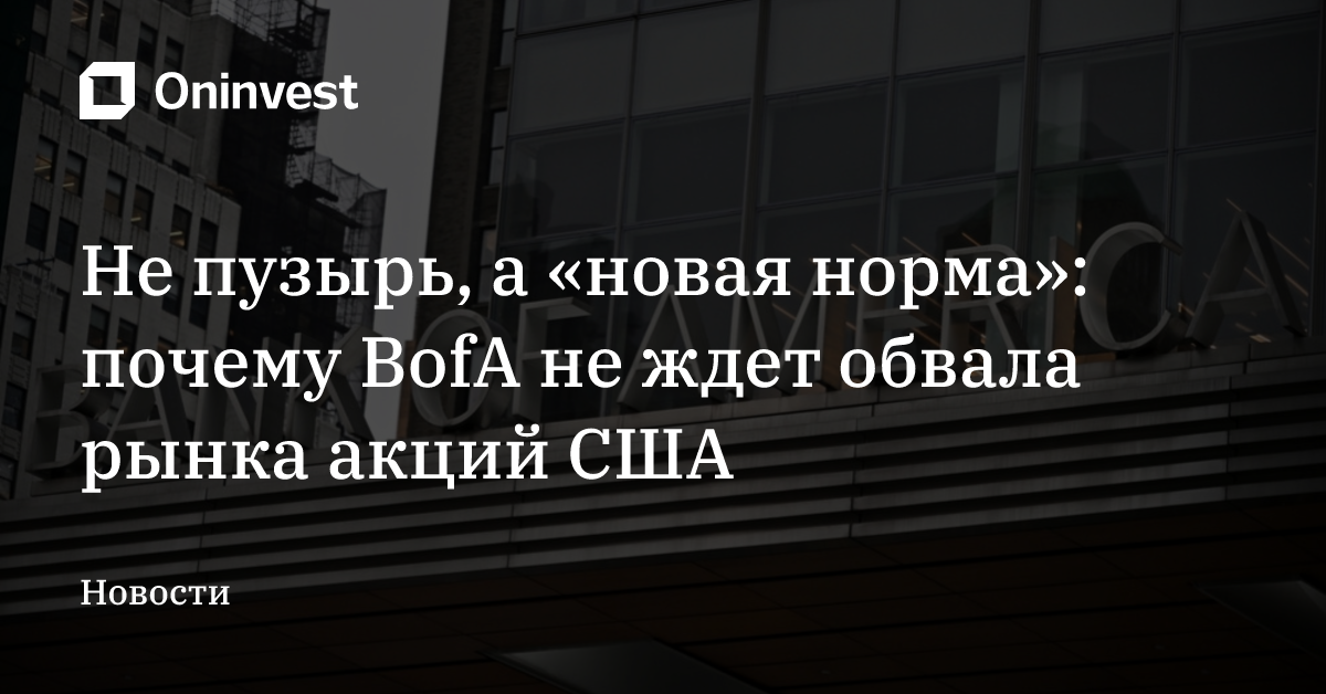Не пузырь, а «новая норма»: почему BofA не ждет обвала рынка акций США – Oninvest