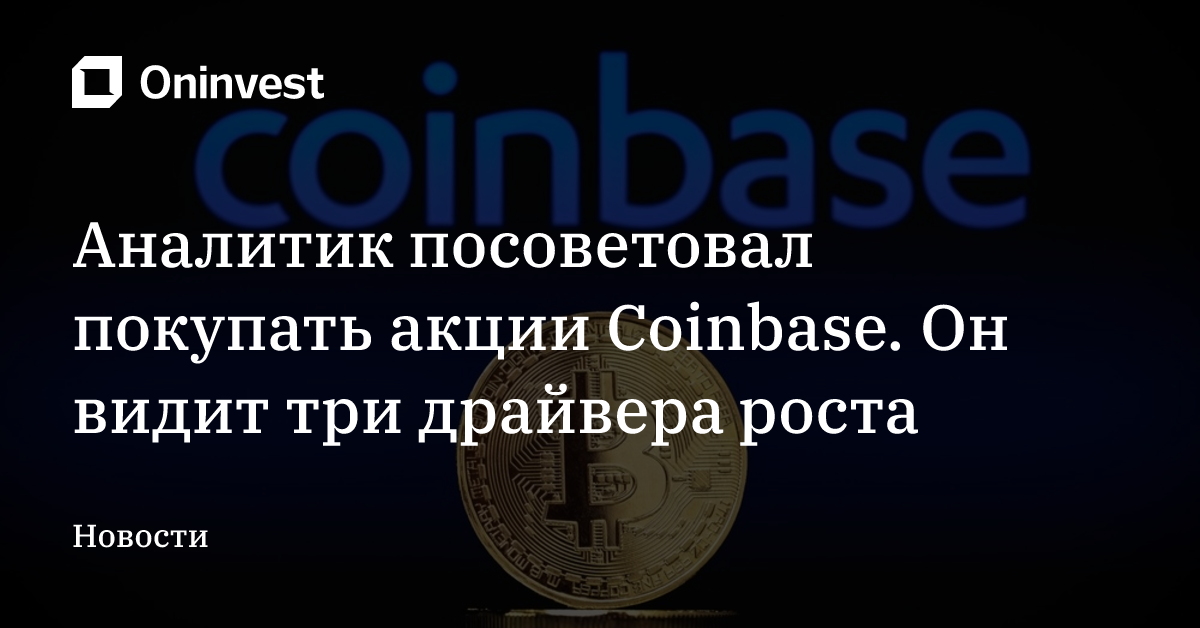 Аналитик посоветовал покупать акции Coinbase. Он видит три драйвера роста – Oninvest