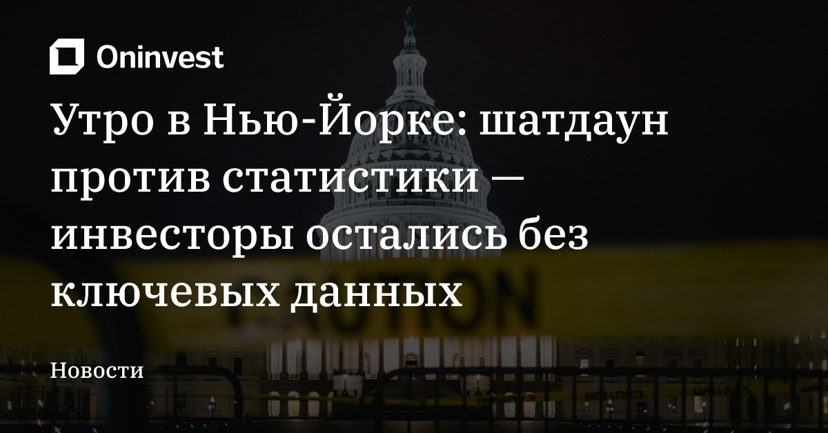 Утро в Нью-Йорке: шатдаун против статистики — инвесторы остались без ключевых данных – Oninvest