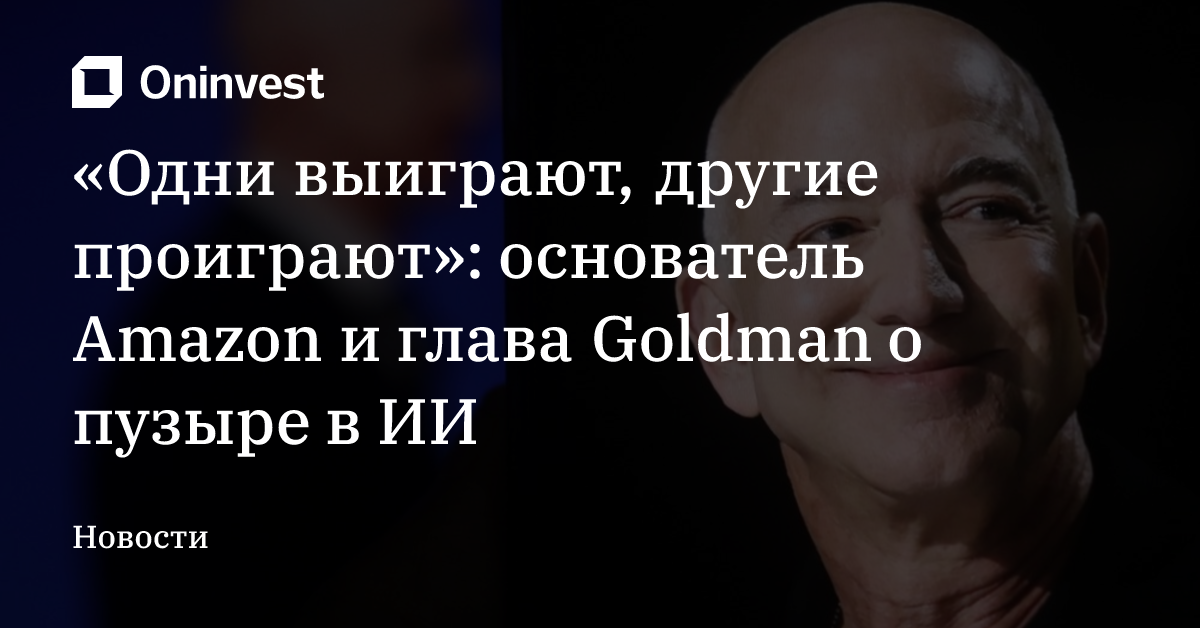 «Одни выиграют, другие проиграют»: основатель Amazon и глава Goldman о пузыре в ИИ – Oninvest