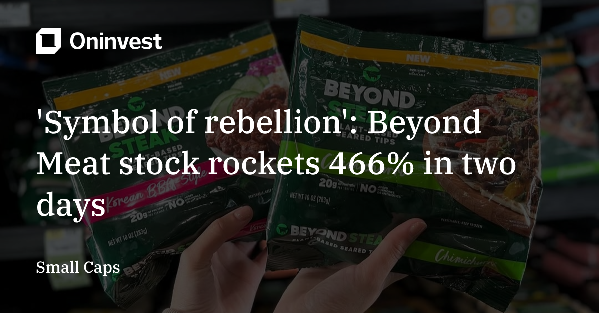 'Symbol of rebellion': Beyond Meat stock rockets 466% in two days ...
