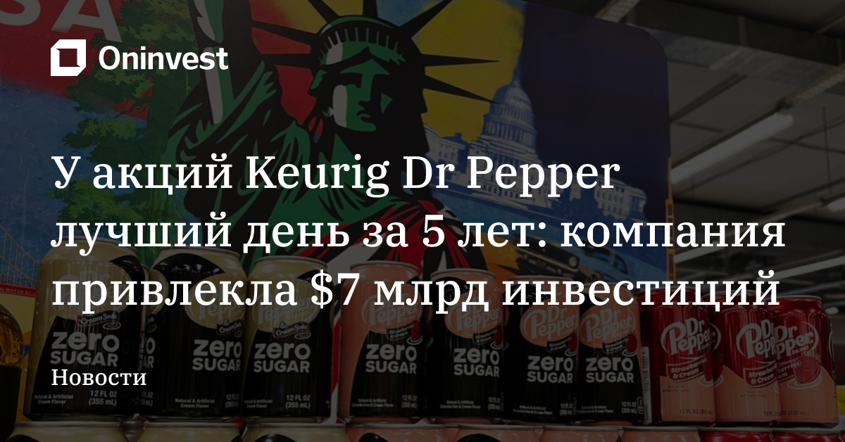 У акций Keurig Dr Pepper лучший день за 5 лет: компания привлекла $7 млрд инвестиций – Oninvest