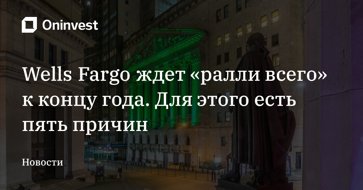 Wells Fargo ждет «ралли всего» к концу года. Для этого есть пять причин – Oninvest