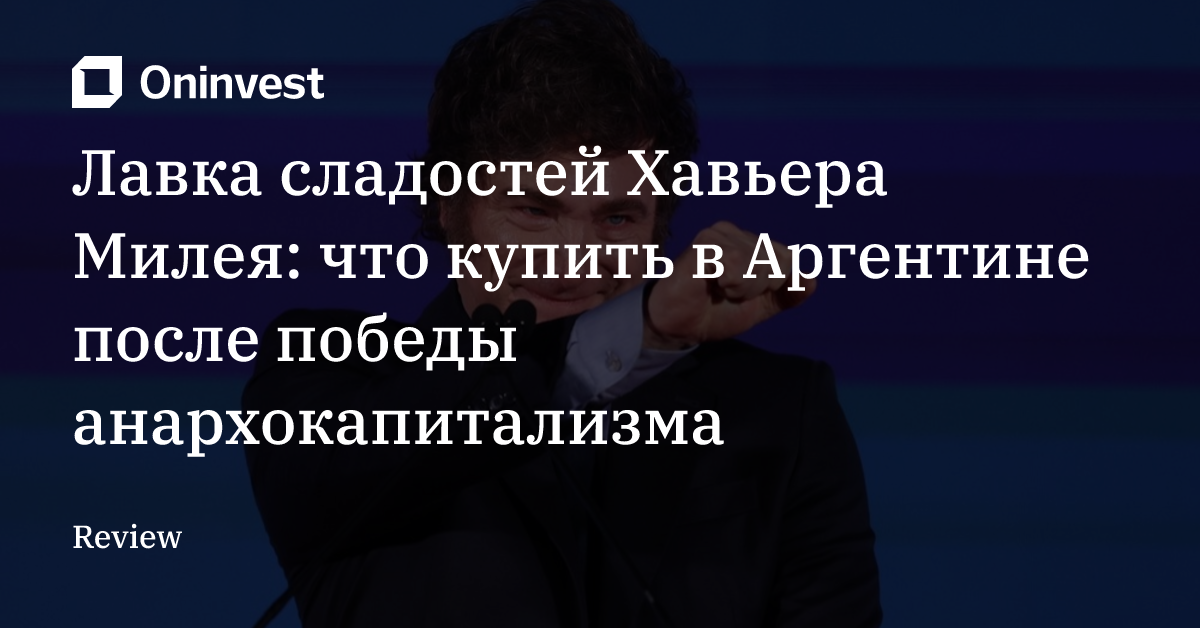 Лавка сладостей Хавьера Милея: что купить в Аргентине после победы анархокапитализма
 – Oninvest