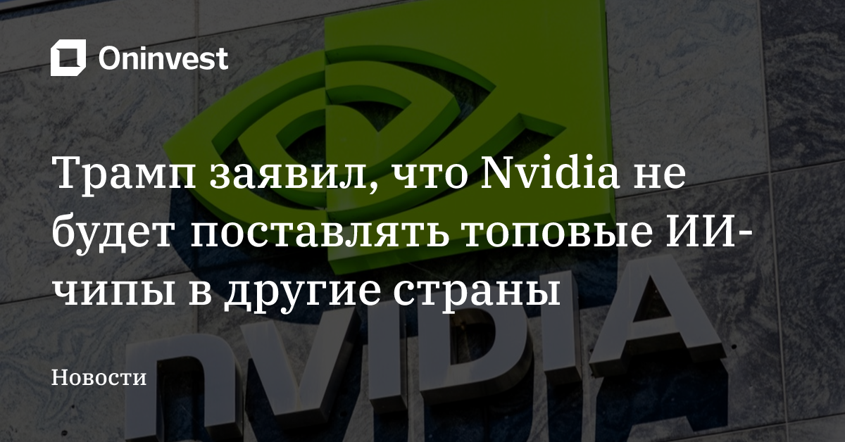 Трамп заявил, что Nvidia не будет поставлять топовые ИИ-чипы в другие страны – Oninvest