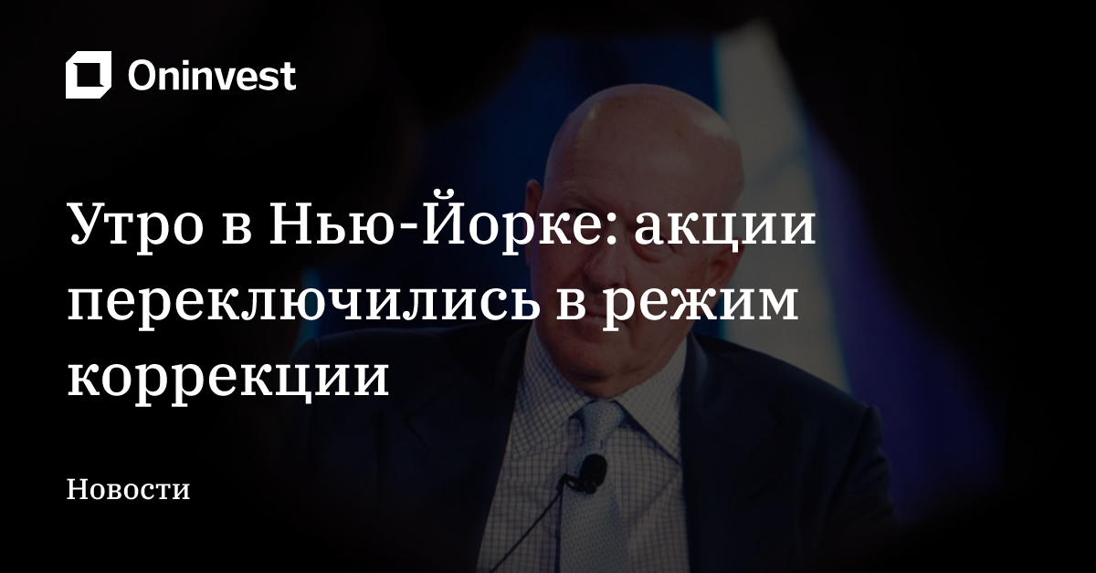 Утро в Нью-Йорке: акции переключились в режим коррекции – Oninvest
