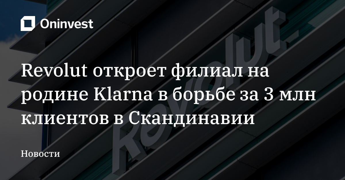 Revolut откроет филиал на родине Klarna в борьбе за 3 млн клиентов в Скандинавии – Oninvest