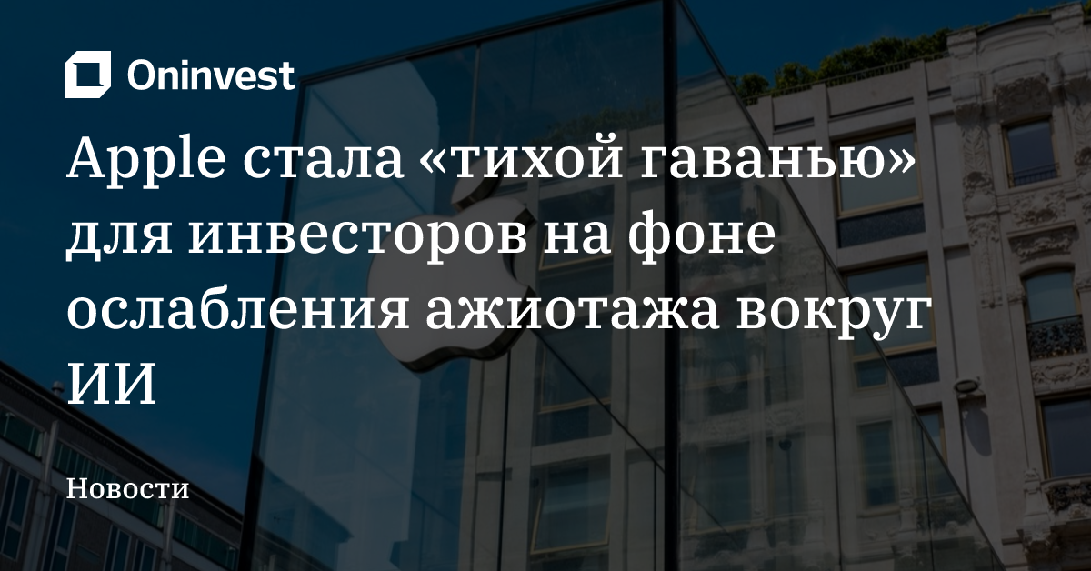 Apple стала «тихой гаванью» для инвесторов на фоне ослабления ажиотажа вокруг ИИ – Oninvest