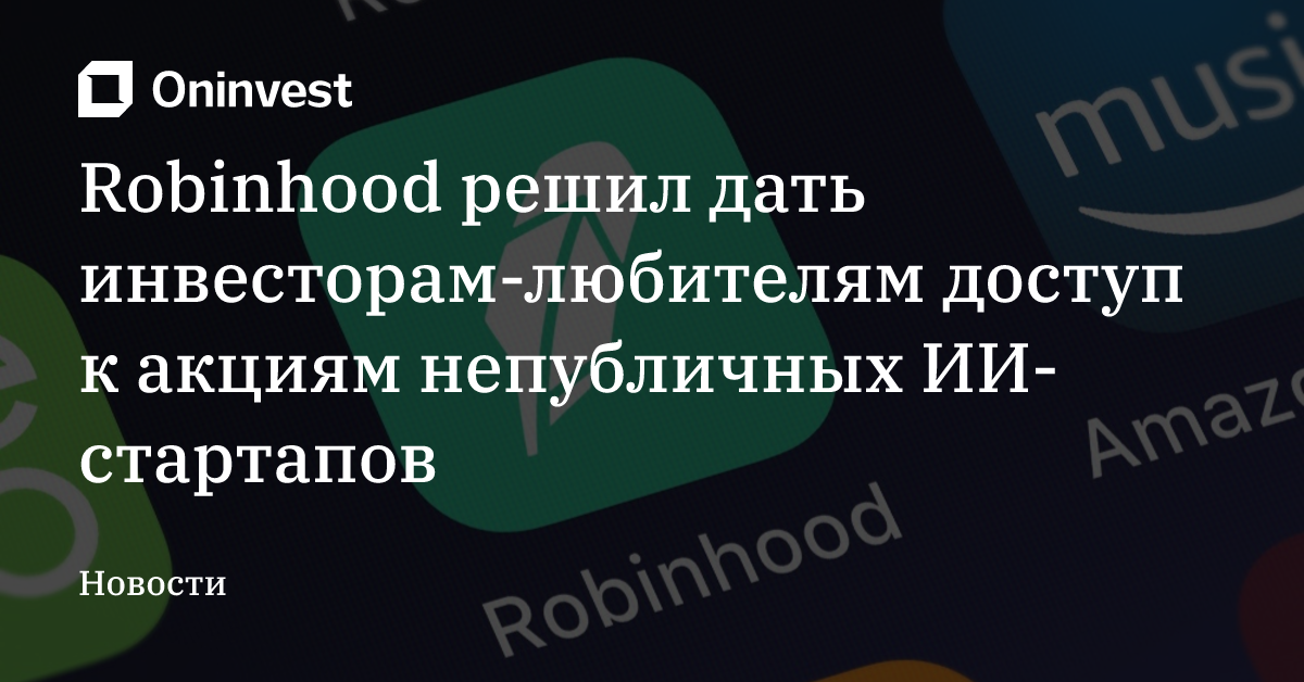 Robinhood решил дать инвесторам-любителям доступ к акциям непубличных ИИ-стартапов – Oninvest