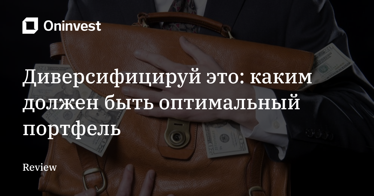 Диверсифицируй это: каким должен быть оптимальный портфель

 – Oninvest