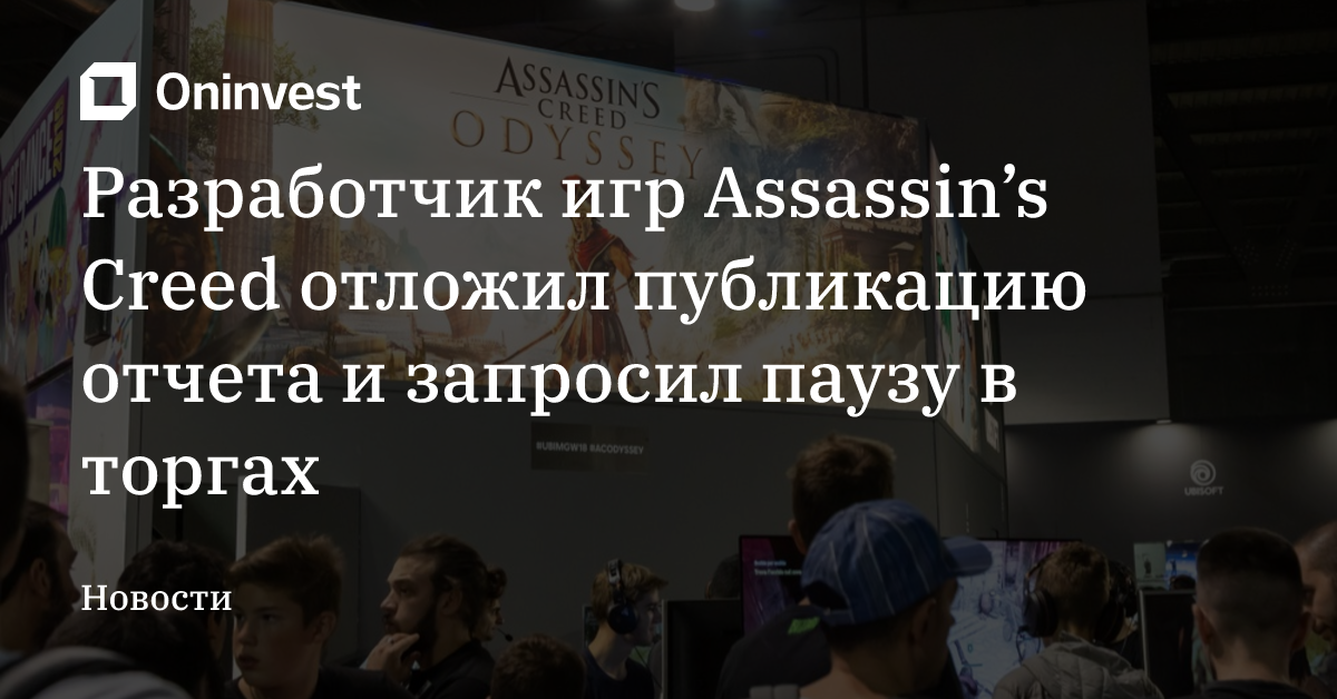 Разработчик игр Assassin’s Creed отложил публикацию отчета и запросил паузу в торгах – Oninvest
