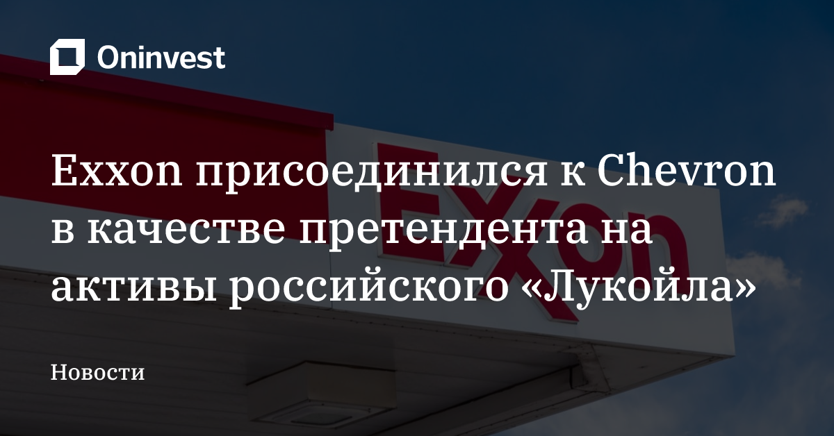 Exxon присоединился к Chevron в качестве претендента на активы российского «Лукойла» – Oninvest