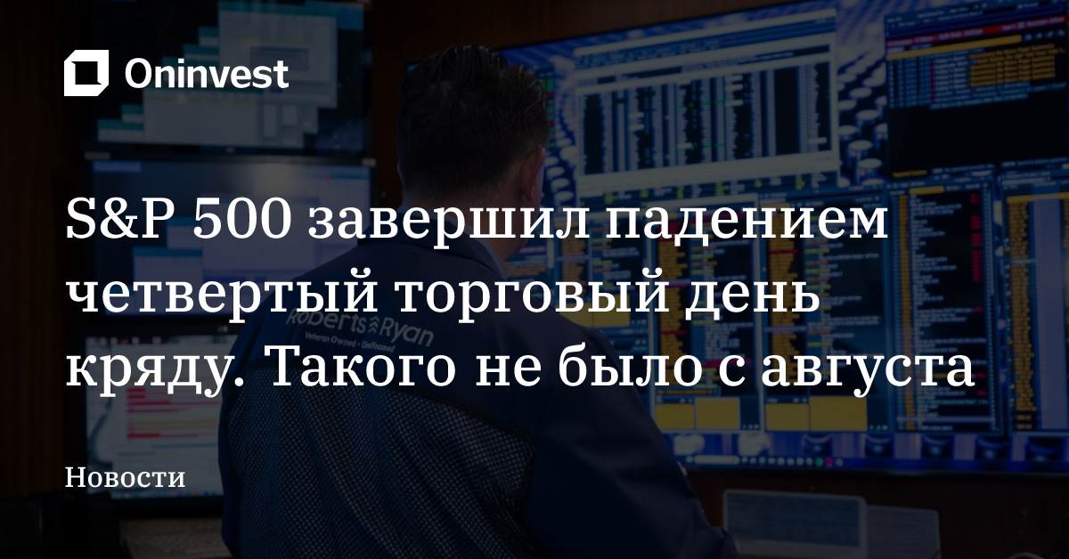 S&P 500 завершил падением четвертый торговый день кряду. Такого не было с августа – Oninvest