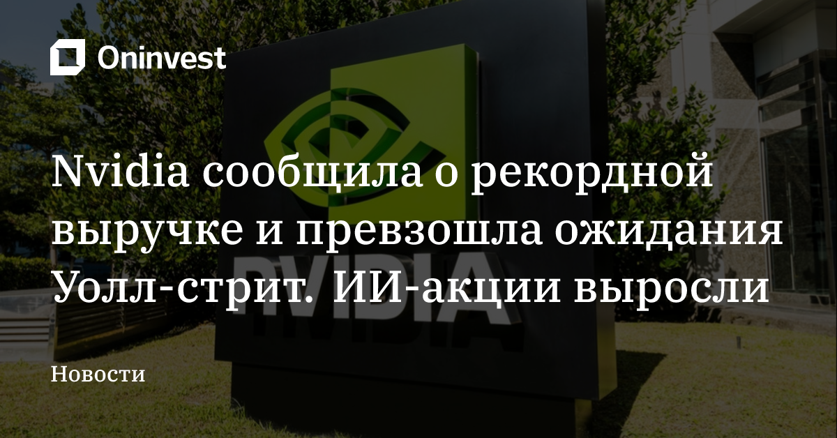 Nvidia сообщила о рекордной выручке и превзошла ожидания Уолл-стрит. ИИ-акции выросли – Oninvest