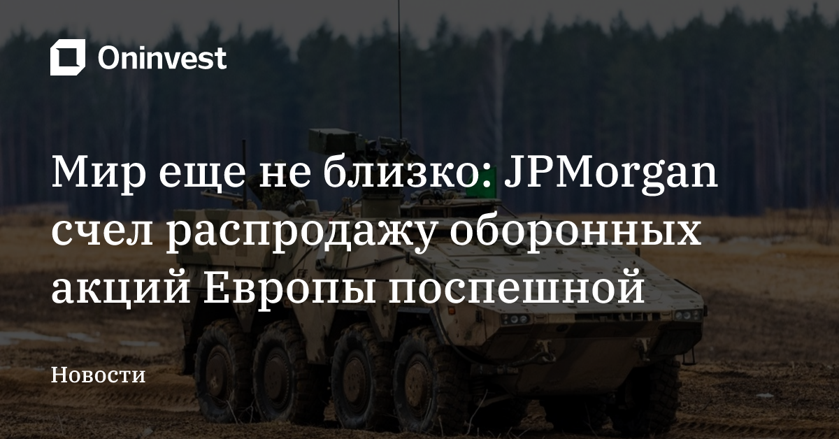Мир еще не близко: JPMorgan счел распродажу оборонных акций Европы поспешной – Oninvest