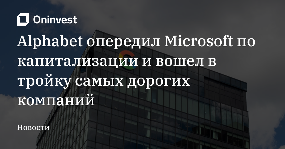 Alphabet опередил Microsoft по капитализации и вошел в тройку самых дорогих компаний – Oninvest
