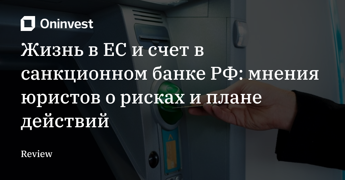 Жизнь в ЕС и счет в санкционном банке РФ: мнения юристов о рисках и плане действий – Oninvest