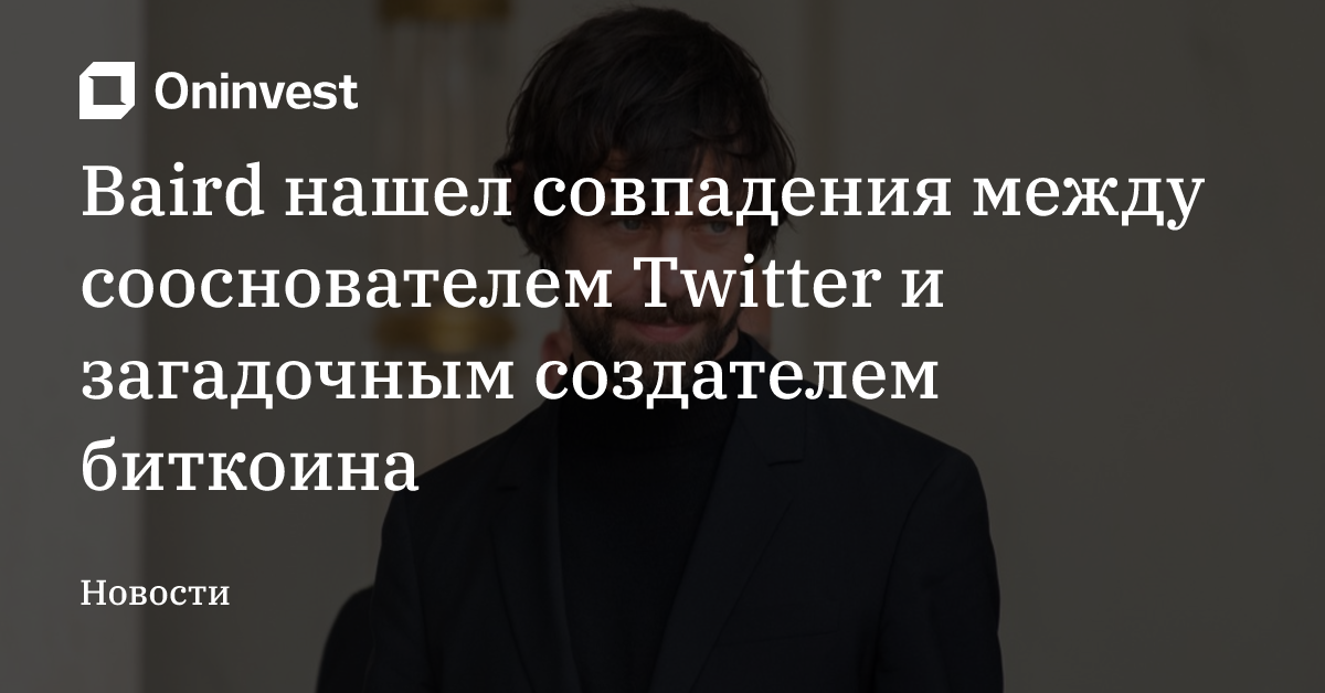 Baird нашел совпадения между сооснователем Twitter и загадочным создателем биткоина – Oninvest