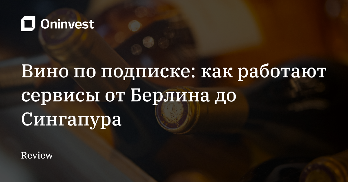 Вино по подписке: как работают сервисы от Берлина до Сингапура – Oninvest
