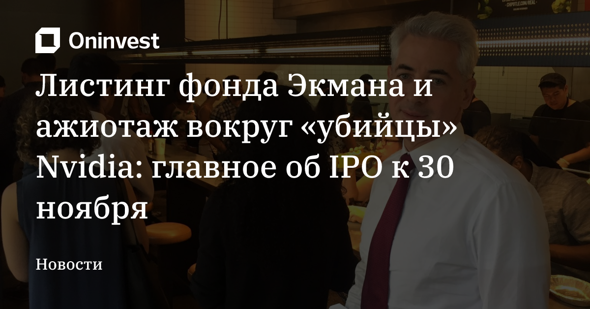 Листинг фонда Экмана и ажиотаж вокруг «убийцы» Nvidia: главное об IPO к 30 ноября – Oninvest
